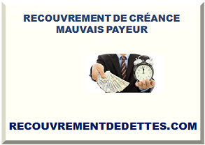 RECOUVREMENT DE CRÉANCE MAUVAIS PAYEUR